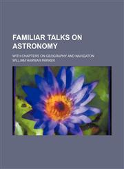 Familiar talks on astronomy; with chapters on geography and navigaton,1236641353,9781236641359
