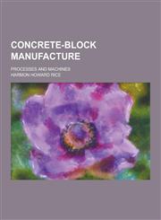 Concrete-Block Manufacture; Processes and Machines,123034201X,9781230342016