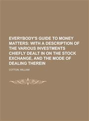 Everybody's Guide to Money Matters; With a Description of the Various Investments Chiefly Dealt in on the Stock Exchange, and the Mode of,1153605384,9781153605380