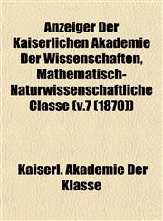 Anzeiger Der Kaiserlichen Akademie Der Wissenschaften, Mathematisch-Naturwissenschaftliche Classe (v.7 (1870)),1153288001,9781153288002