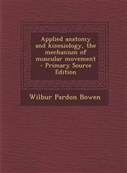 Applied Anatomy and Kinesiology, the Mechanism of Muscular Movement - Primary Source Edition,1294753630,9781294753636