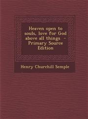Heaven open to souls, love for God above all things  - Primary Source Edition,1295710293,9781295710294