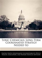 Toxic Chemicals Long-Term Coordinated Strategy Needed to,124072747X,9781240727476