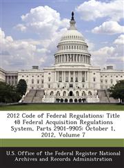 2012 Code of Federal Regulations Title 48 Federal Acquisition Regulations System, Parts 2901-9905: October 1, 2012, Volume 7,1287281702,9781287281702