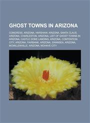 Ghost Towns in Arizona Congress, Arizona, Harshaw, Arizona, Santa Claus, Arizona, Charleston, Arizona, List of Ghost Towns in Arizona, Castle,115562209X,9781155622095
