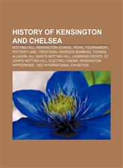 History of Kensington and Chelsea Notting Hill, Kensington School, Royal Tournament, Pottery Lane, Frestonia, Harrods bombing, Thomas Allason,1156103428,9781156103425