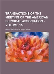 Transactions of the Meeting of the American Surgical Association (Volume 15),1458986705,9781458986702