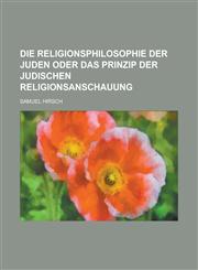 Die Religionsphilosophie Der Juden Oder Das Prinzip Der Judischen Religionsanschauung,123454931X,9781234549312