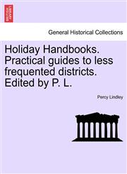 Holiday Handbooks. Practical Guides to Less Frequented Districts. Edited by P. L.,1240919239,9781240919239