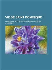 Vie de Saint Dominique; Et Esquisse de L'Ordre Des Freres-Precheurs,1234426722,9781234426729
