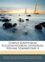 Corpus Scriptorum Ecclesiasticorum Latinorum, Volume 32,&nbsp;part 4,1144435684,9781144435682