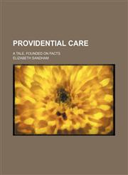 Providential Care; A Tale, Founded on Facts,1151575585,9781151575586
