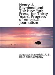 Henry J. Raymond and The New York Press, for Thirty Years. Progress of American journalism,1140245910,9781140245919