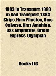1883 in Transport 1883 in Rail Transport, 1883 Ships, Hms Phaeton, Hms Calypso, Hms Amphion, Uss Amphitrite, Orient Express, Olympian,1158045174,9781158045174