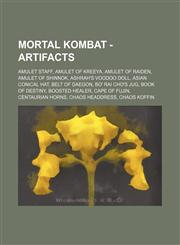 Mortal Kombat - Artifacts Amulet Staff, Amulet of Kreeya, Amulet of Raiden, Amulet of Shinnok, Ashrah's Voodoo Doll, Asian Conical Hat, Belt of Daegon, Bo' Rai Cho's Jug, Book of Destiny, Boosted Healer, Cape of Fujin, Centaurian Horns, Chaos Headdress,,1234714256,9781234714253