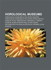 Horological museums Horological museums in the United Kingdom, Horological museums in the United States, British Museum, Royal Observatory,115612784X,9781156127841