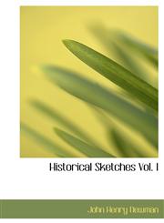 Historical Sketches Vol. I,1116112426,9781116112429