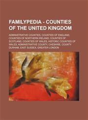 Familypedia - Counties of the United Kingdom Administrative counties, Counties of England, Counties of Northern Ireland, Counties of Scotland, Counties of Wales, Historic counties of Wales, Administrative county, Cheshire, County Durham, East Sussex, Gre,1234855151,9781234855154