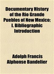 Documentary History of the Rio Grande Pueblos of New Mexico; I. Bibliographic Introduction,1153770598,9781153770590
