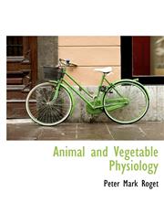 Animal and Vegetable Physiology,1140163744,9781140163749