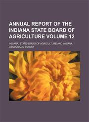 Annual report of the Indiana State Board of Agriculture Volume 12,1154236889,9781154236880