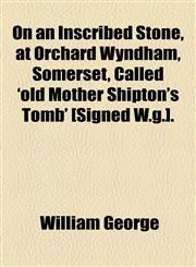 On an Inscribed Stone, at Orchard Wyndham, Somerset, Called 'old Mother Shipton's Tomb' [Signed W.g.].,1154516695,9781154516692
