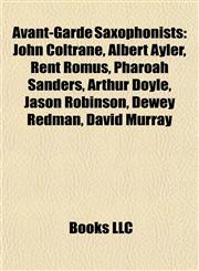Avant-Garde Saxophonists John Coltrane, Albert Ayler, Rent Romus, Pharoah Sanders, Arthur Doyle, Jason Robinson, Dewey Redman, David Murray,1155321111,9781155321110