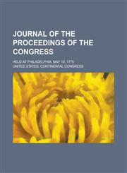 Journal of the Proceedings of the Congress; Held at Philadelphia, May 10, 1775,1154150321,9781154150322