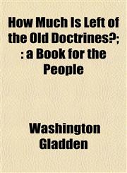 How Much Is Left of the Old Doctrines?; a Book for the People,1152322516,9781152322516