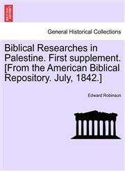 Biblical Researches in Palestine. First supplement. [From the American Biblical Repository. July, 1842.],1241056250,9781241056254