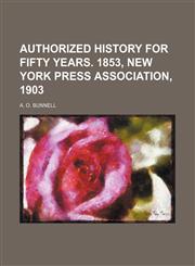 Authorized History for Fifty Years. 1853, New York Press Association, 1903,1150336366,9781150336362