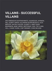 Villains - Successful Villains 2nd Dimension Doofenshmirtz, Aggregor, Ahriman, Aku, Albert Simon, Alejandro Burromuerto, Alex Mercer, Anton Chigurh, Audrey II, Baby Eddie, Bagramon, Bane, Bendy, Bertrand, Carl the Llama, Cell, Chase Young, Chef Skinner,,1234814749,9781234814748