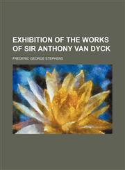 Exhibition of the works of Sir Anthony van Dyck,115055178X,9781150551789