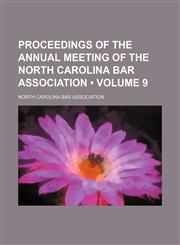 Proceedings of the Annual Meeting of the North Carolina Bar Association (Volume 9),1154310485,9781154310481