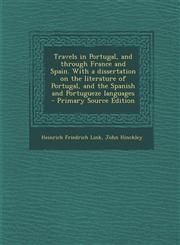 Travels in Portugal, and Through France and Spain. with a Dissertation on the Literature of Portugal, and the Spanish and Portugueze Languages - Prima,1289841888,9781289841881