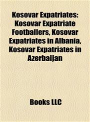 Kosovar Expatriates Kosovar Expatriate Footballers, Kosovar Expatriates in Albania, Kosovar Expatriates in Azerbaijan,1158212518,9781158212514