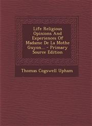 Life Religious Opinions and Experiences of Madame de La Mothe Guyon... - Primary Source Edition,1293569224,9781293569221
