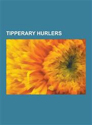 Tipperary Hurlers Brendan Cummins, Michael Keating, Jimmy Doyle, Eoin Kelly, Liam Sheedy, Lar Corbett, Denis Byrne, Declan Ryan, Shane L,123058952X,9781230589527