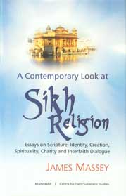 A Contemporary Look at Sikh Religion Essays on Scripture, Identity, Creation, Spirituality, Charity and Interfaith Dialogue 1st Published,8173048576,9788173048579