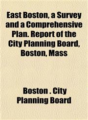 East Boston, a Survey and a Comprehensive Plan. Report of the City Planning Board, Boston, Mass,1152189999,9781152189997