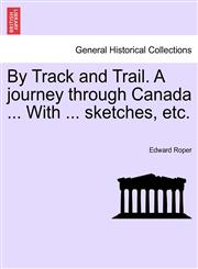 By Track and Trail. A journey through Canada ... With ... sketches, etc.,1241436959,9781241436957