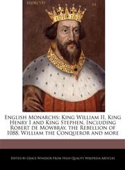 English Monarchs King William II, King Henry I and King Stephen, Including Robert de Mowbray, the Rebellion of 1088, William the Conqueror and more,1241311404,9781241311407