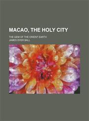 Macao, the Holy City; The Gem of the Orient Earth,1151572888,9781151572882