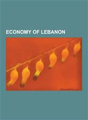 Economy of Lebanon Agriculture in Lebanon, Companies of Lebanon, Energy in Lebanon, Lebanese Billionaires, Lebanese Businesspeople, Leban,1230566554,9781230566559