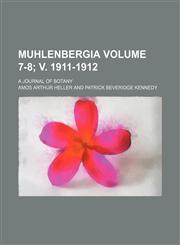 Muhlenbergia; a journal of botany Volume 7-8; v. 1911-1912,1236591542,9781236591548