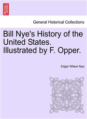 Bill Nye's History of the United States. Illustrated by F. Opper.,1241468761,9781241468767