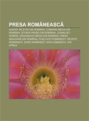 Presa românească Agenții de știri din România, Companii media din România, Istoria presei din România, Jurnaliști români,1232223239,9781232223238
