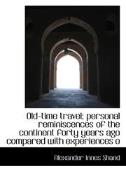 Old-Time Travel; Personal Reminiscences of the Continent Forty Years Ago Compared with Experiences O,1117233812,9781117233819