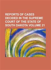Reports of cases decided in the Supreme Court of the state of South Dakota Volume 21,1236738888,9781236738882