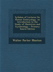 Syllabus of Lectures On Human Embryology. an Introduction to the Study of Obstetrics and Gynaecology - Primary Source Edition,1293295779,9781293295779